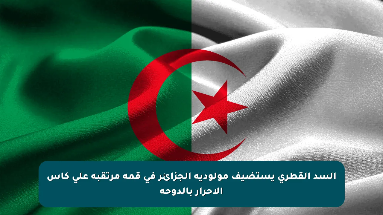 السد القطري يستضيف مولودية الجزائر في قمة مرتقبة على كأس الأحرار بالدوحة